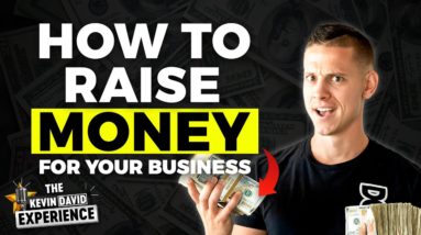 Exactly How and When to Raise Money For Your Business | The Kevin David Experience